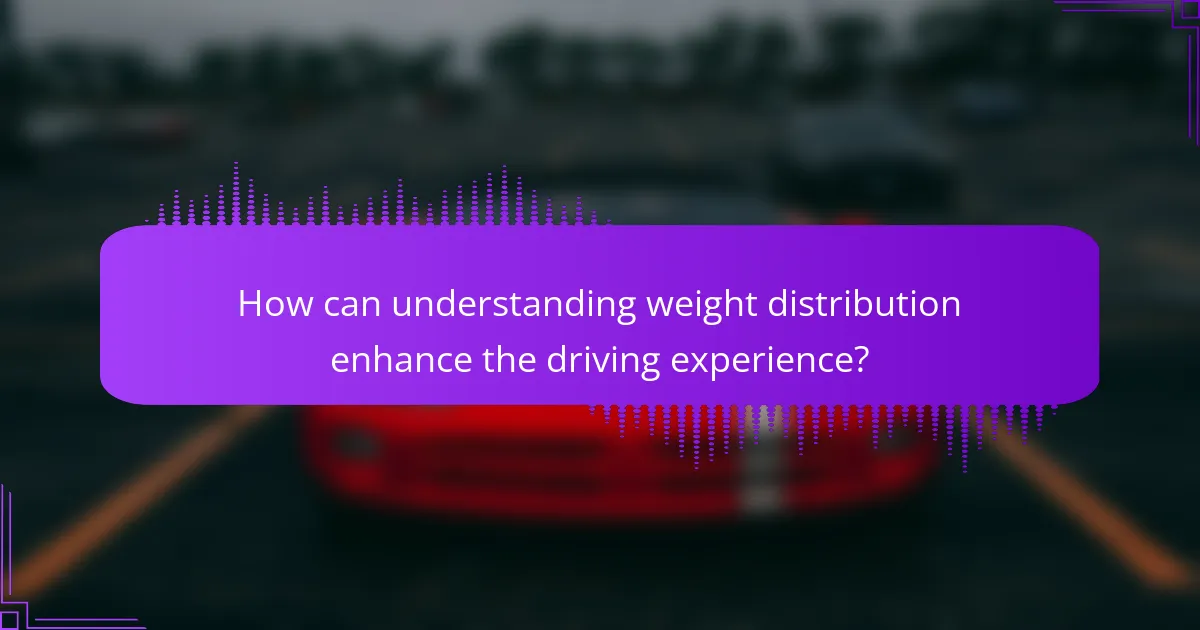 How can understanding weight distribution enhance the driving experience?