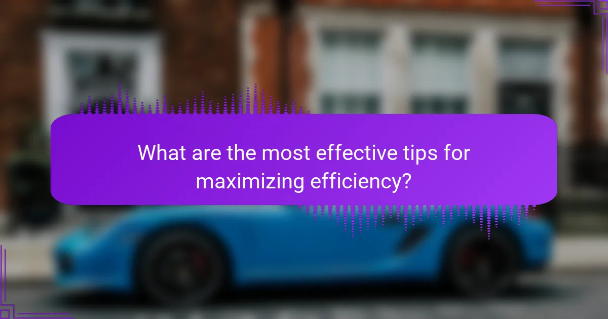 What are the most effective tips for maximizing efficiency?