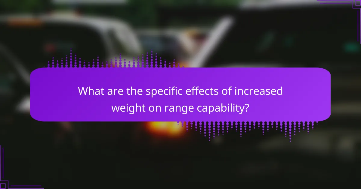 What are the specific effects of increased weight on range capability?