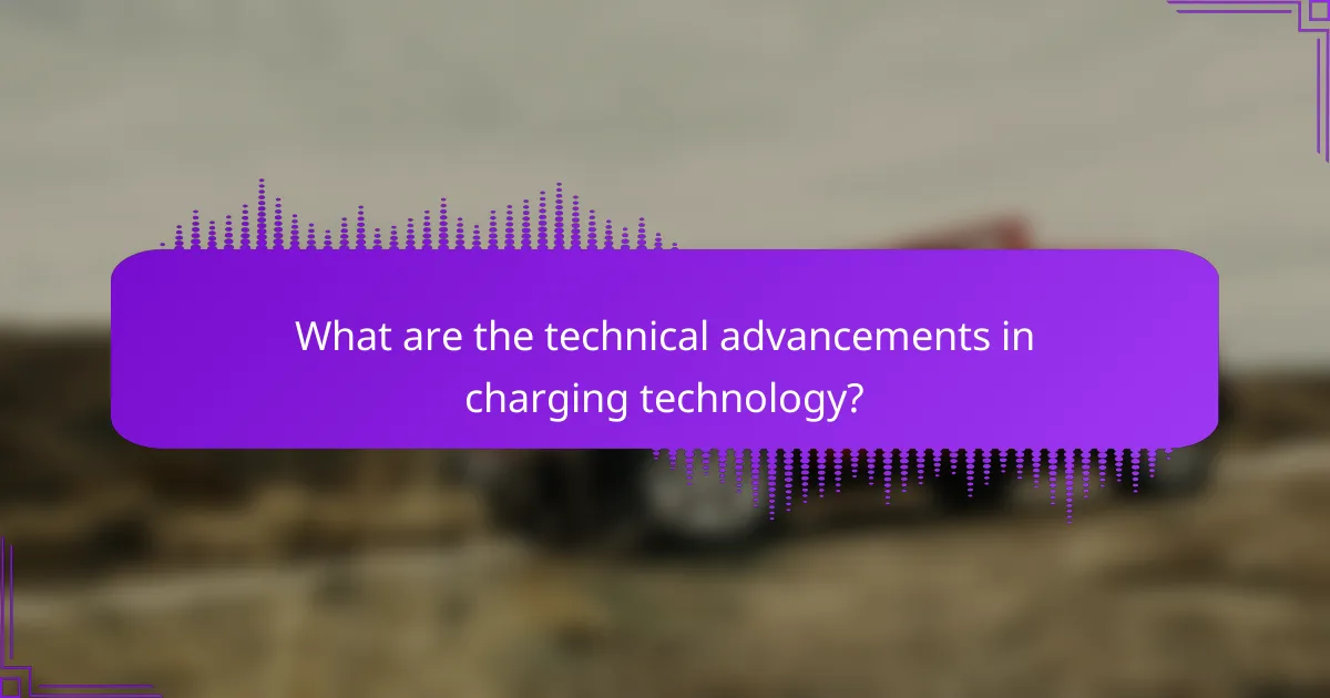 What are the technical advancements in charging technology?
