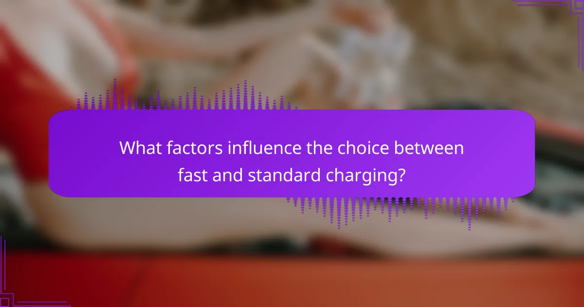 What factors influence the choice between fast and standard charging?