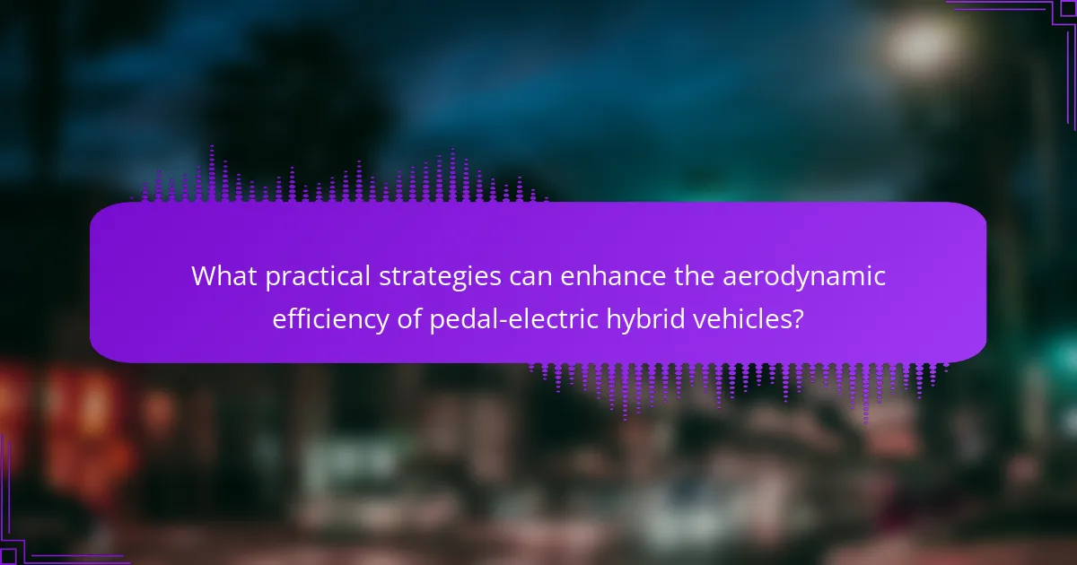 What practical strategies can enhance the aerodynamic efficiency of pedal-electric hybrid vehicles?